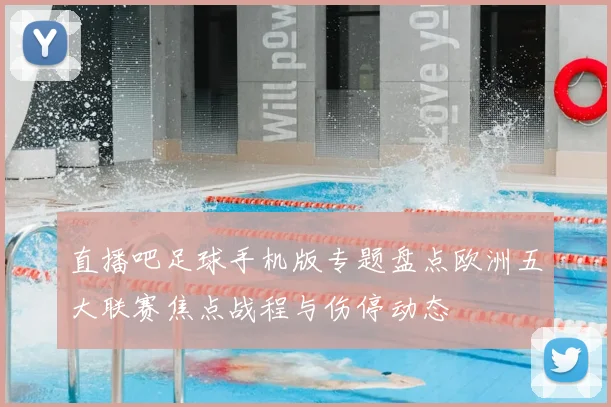 直播吧足球手机版专题盘点欧洲五大联赛焦点战程与伤停动态