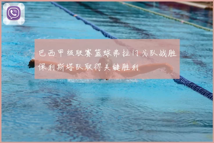 巴西甲级联赛篮球弗拉门戈队战胜保利斯塔队取得关键胜利