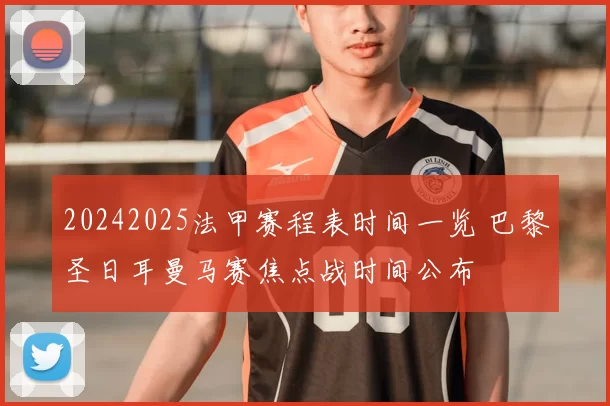 20242025法甲赛程表时间一览 巴黎圣日耳曼马赛焦点战时间公布