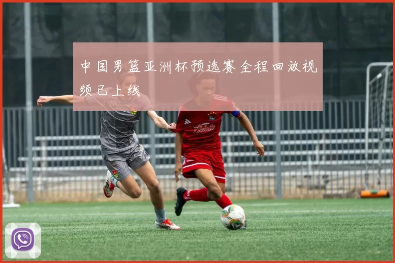 中国男篮亚洲杯预选赛全程回放视频已上线